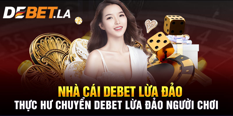 Thực Hư Tin Đồn Nhà Cái Debet Lừa Đảo Người Chơi