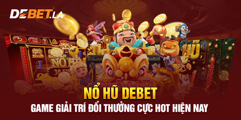 Nổ Hũ Debet - Game Giải Trí Đổi Thưởng Cực Hot Hiện Nay