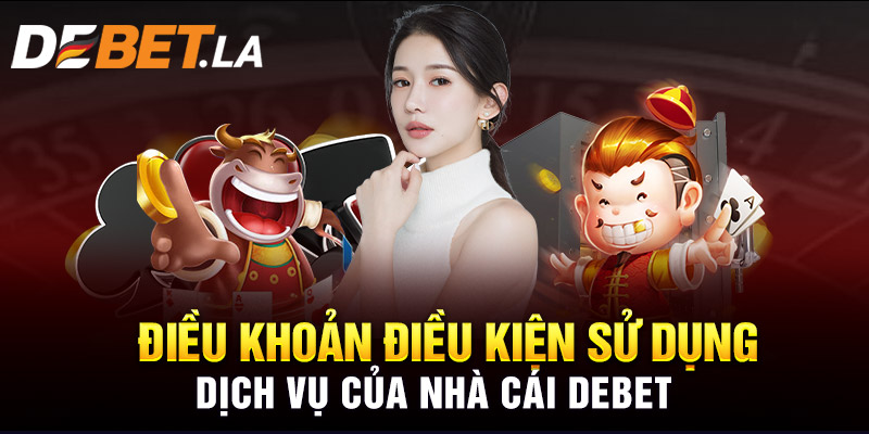 Điều Khoản Điều Kiện Sử Dụng Dịch Vụ Của Nhà Cái Debet