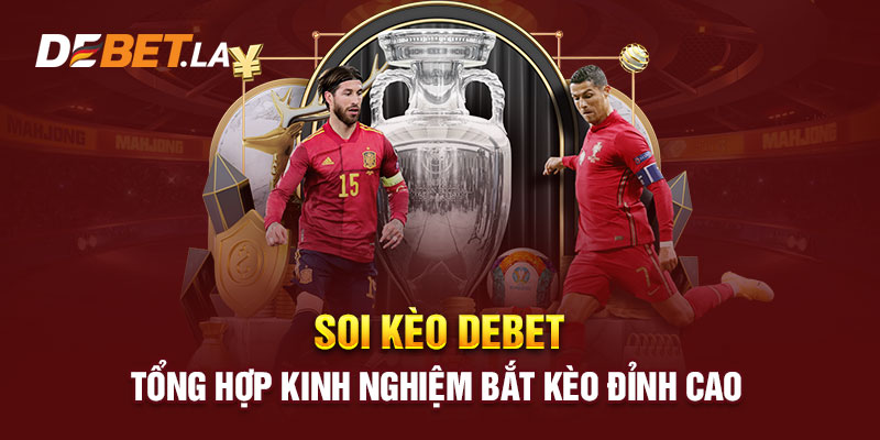 Soi Kèo DEBET - Tổng Hợp Kinh Nghiệm Bắt Kèo Đỉnh Cao