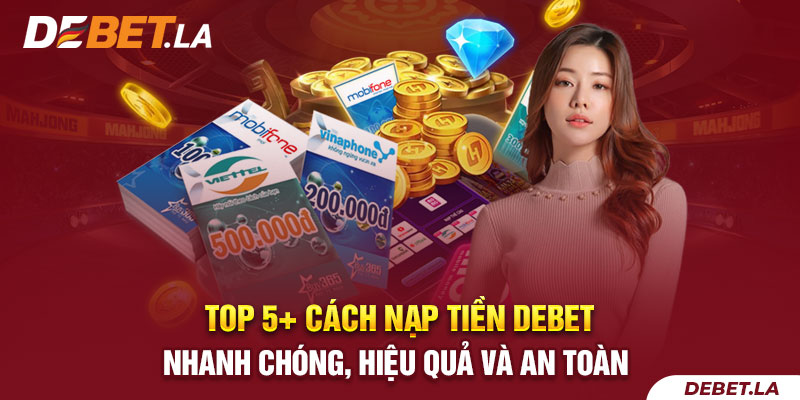 Top 5+ Cách Nạp Tiền Debet Nhanh Chóng, Hiệu Quả Và An Toàn