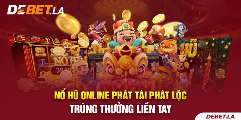 Nổ Hũ Online Phát Tài Phát Lộc - Trúng Thưởng Liền Tay