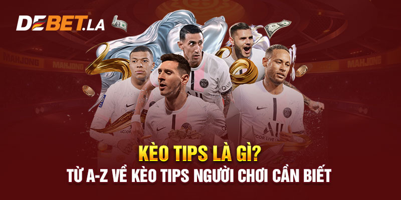 Kèo Tips Là Gì? Từ A-Z Về Kèo Tips Người Chơi Cần Biết