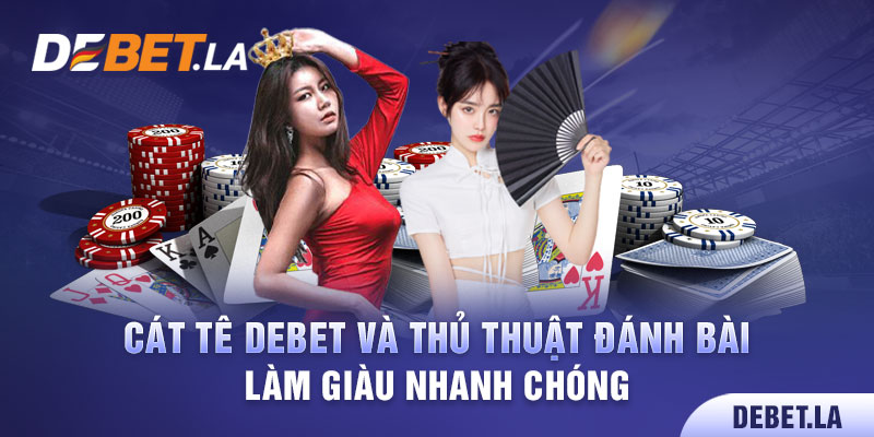 Cát Tê Debet Và Thủ Thuật Đánh Bài Làm Giàu Nhanh Chóng