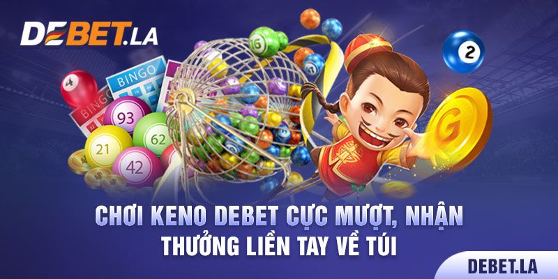 Chơi Keno Debet Cực Mượt, Nhận Thưởng Liền Tay Về Túi