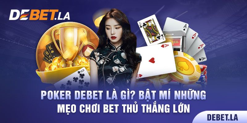 Poker Debet Là Gì? Bật Mí Những Mẹo Chơi Bet Thủ Thắng Lớn