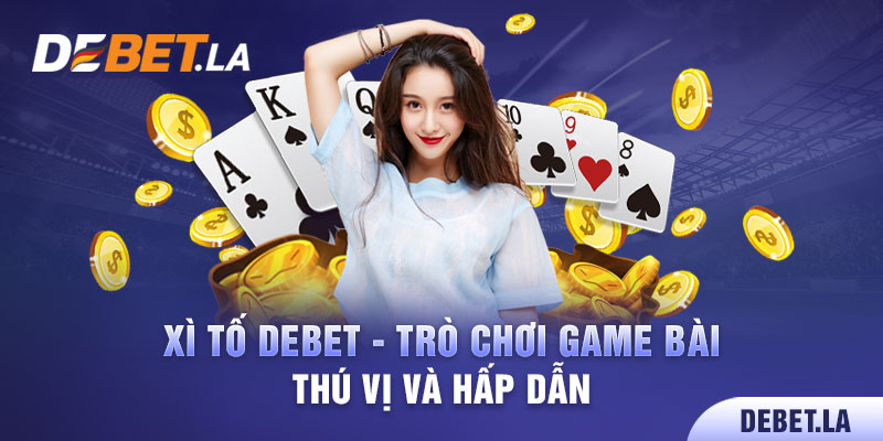 Xì Tố Debet - Trò Chơi Game Bài Thú Vị Và Hấp Dẫn