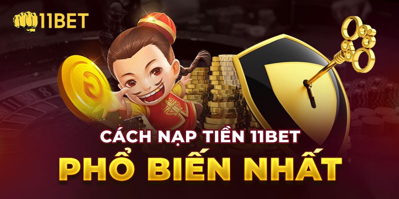 Nạp Tiền 11bet Cực Đơn Giản Chỉ Với Vài Thao Tác