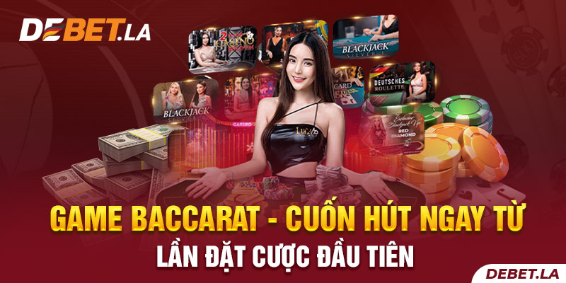 Game Baccarat - Cuốn hút ngay từ lần đặt cược đầu tiên